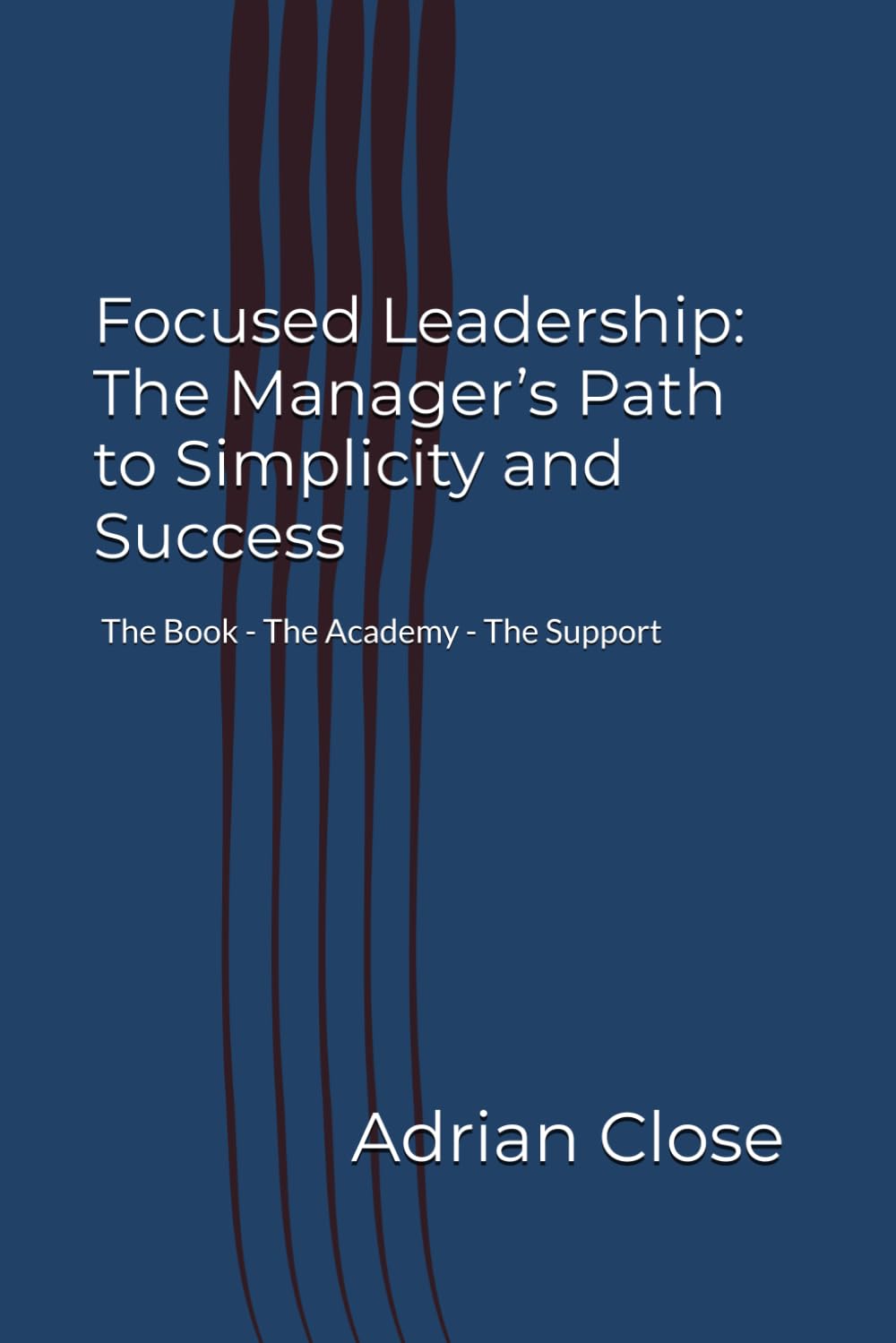 Focused Leadership - The Manager's Path to Simplicity and Success